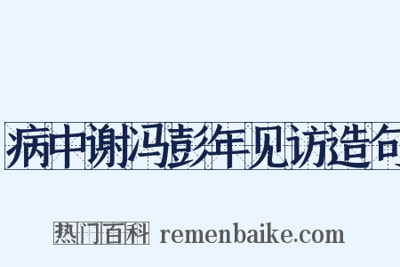 病中谢冯彭年见访造句是什么意思的图片